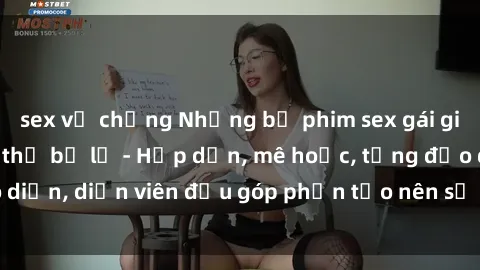sex vợ chồng Những bộ phim sex gái già đỉnh cao không thể bỏ lỡ - Hấp dẫn, mê hoặc, từng đạo diễn, diễn viên đều góp phần tạo nên sự hấp dẫn, kích thích.
