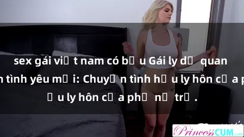 sex gái việt nam có bầu Gái ly dị quan hệ tìm kiếm tình yêu mới: Chuyện tình hậu ly hôn của phụ nữ trẻ.
