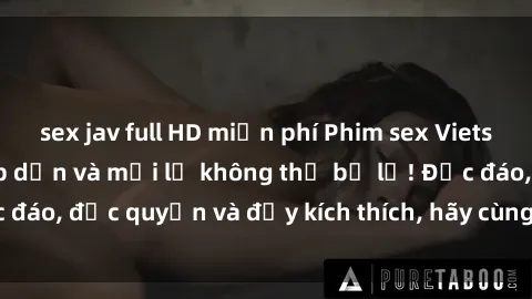 sex jav full HD miễn phí Phim sex Vietsub: Trải nghiệm hấp dẫn và mới lạ không thể bỏ lỡ! Độc đáo, độc quyền và đầy kích thích, hãy cùng khám phá ngay!