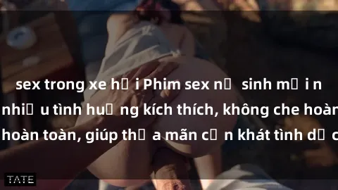 sex trong xe hơi Phim sex nữ sinh mới nhất: Trải nghiệm nhiều tình huống kích thích, không che hoàn toàn, giúp thỏa mãn cơn khát tình dục của các bạn trẻ