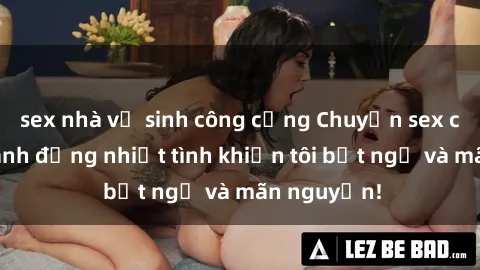sex nhà vệ sinh công cộng Chuyện sex chị dâu: hành động nhiệt tình khiến tôi bất ngờ và mãn nguyện!