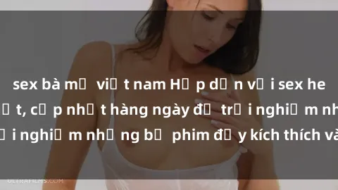 sex bà mẹ việt nam Hấp dẫn với sex hentai vietsub mới nhất, cập nhật hàng ngày để trải nghiệm những bộ phim đầy kích thích và hấp dẫn.
