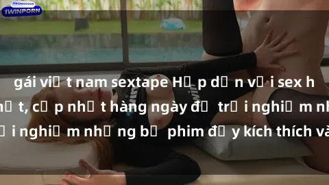 gái việt nam sextape Hấp dẫn với sex hentai vietsub mới nhất, cập nhật hàng ngày để trải nghiệm những bộ phim đầy kích thích và hấp dẫn.