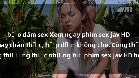 bạo dâm sex Xem ngay phim sex jav HD với những cảnh quay chân thực, hấp dẫn không che. Cùng thưởng thức những bộ phim sex jav HD hot nhất hiện nay!